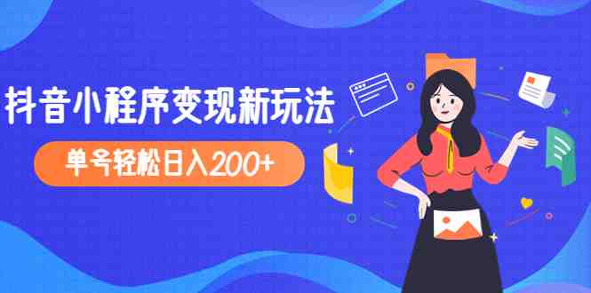 2023年外面收费990的抖音小程序变现新玩法，单号轻松日入200+(2023年外面收费990的抖音小程序变现新玩法，轻松日入200+)