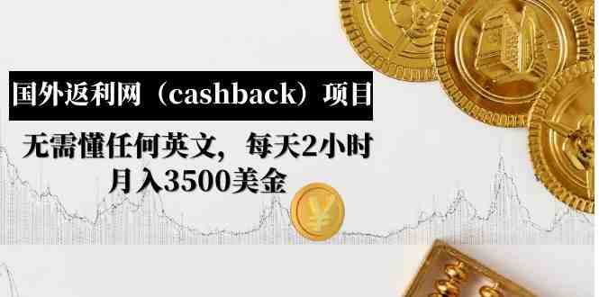 国外返利网(cashback)项目:无需懂任何英文,每天2小时,月入3500美金 国外返利网(cashback)项目:无需懂任何英文,每天2小时,月入3500美金