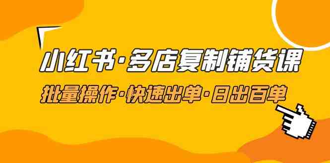 小红书·多店复制铺货课,批量操作·快速出单·日出百单(更新2023年2月)(“掌握小红书多店复制铺货技巧,助力电商业务快速发展”) 小红书·多店复制铺货课,批量操作·快速出单·日出百单(更新2023年2月)(“掌握小红书多店复制铺货技巧,助力电商业务快速发展”)