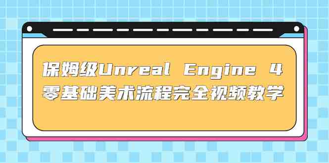 保姆级Unreal Engine 4 零基础美术流程完全视频教学(37节课+配套文件)(全面掌握Unreal Engine 4美术流程,从基础操作到实战案例一网打尽) 保姆级Unreal Engine 4 零基础美术流程完全视频教学(37节课+配套文件)(全面掌握Unreal Engine 4美术流程,从基础操作到实战案例一网打尽)