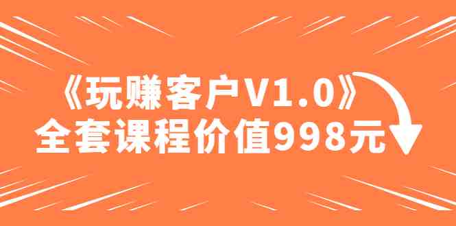 某收费课程《玩赚客户V1.0》全套课程价值998元(《玩赚客户V1.0》掌握客户需求,提升产品销售能力) 某收费课程《玩赚客户V1.0》全套课程价值998元(《玩赚客户V1.0》掌握客户需求,提升产品销售能力)