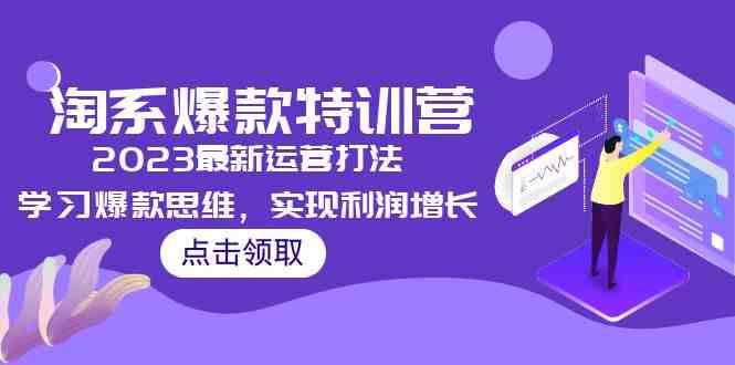 2023淘系爆款特训营,2023最新运营打法,学习爆款思维,实现利润增长(掌握2023淘系爆款特训营,提升电商运营效果) 2023淘系爆款特训营,2023最新运营打法,学习爆款思维,实现利润增长(掌握2023淘系爆款特训营,提升电商运营效果)