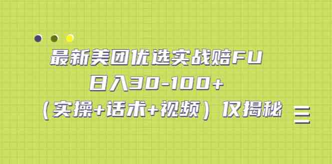 最新美团优选实战赔FU：日入30-100+（实操+话术+视频）仅揭秘(揭秘美团优选实战赔FU日入30-100+的详细教学)