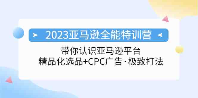 2023亚马逊全能特训营:玩转亚马逊平台+精品化·选品+CPC广告·极致打法(深度解析亚马逊全能特训营从平台理解到广告优化的全方位指导) 2023亚马逊全能特训营:玩转亚马逊平台+精品化·选品+CPC广告·极致打法(深度解析亚马逊全能特训营从平台理解到广告优化的全方位指导)
