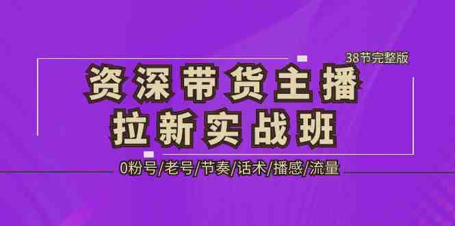 资深·带货主播拉新实战班,0粉号/老号/节奏/话术/播感/流量-38节完整版(《资深·带货主播拉新实战班》——提升直播销售力的38节完整课程) 资深·带货主播拉新实战班,0粉号/老号/节奏/话术/播感/流量-38节完整版(《资深·带货主播拉新实战班》——提升直播销售力的38节完整课程)