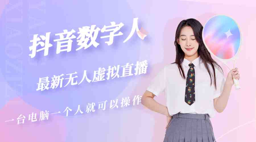 抖音数字人虚拟无人直播间打造（外面收费6000）(掌握抖音数字人虚拟无人直播间的搭建与运营技巧)