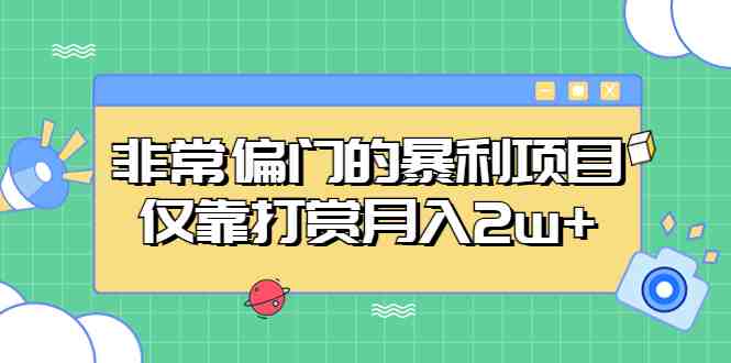 非常偏门的暴利项目,仅靠打赏月入2w+(手机操作的暴利项目教程无需额外费用,轻松赚取高额收入) 非常偏门的暴利项目,仅靠打赏月入2w+(手机操作的暴利项目教程无需额外费用,轻松赚取高额收入)
