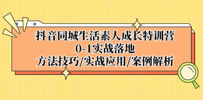 抖音同城生活素人成长特训营,0-1实战落地,方法技巧|实战应用|案例解析(抖音同城生活素人成长特训营全面解析0-1实战落地方法与技巧) 抖音同城生活素人成长特训营,0-1实战落地,方法技巧|实战应用|案例解析(抖音同城生活素人成长特训营全面解析0-1实战落地方法与技巧)