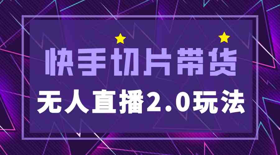 快手网红切片2.0无人直播玩法保姆级教程，二驴的独家授权(快手切片2.0无人直播保姆级教程助你轻松实现爆单)