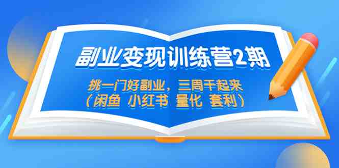 副业变现训练营2期,挑一门好副业,三周干起来(闲鱼 小红书 量化 套利)(挑选适合自己的副业,三周内实现变现) 副业变现训练营2期,挑一门好副业,三周干起来(闲鱼 小红书 量化 套利)(挑选适合自己的副业,三周内实现变现)