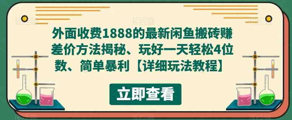 外面收费1888的最新闲鱼搬砖赚差价方法揭秘、玩好一天轻松4位数、简单暴利(揭秘闲鱼搬砖赚差价方法，一天轻松赚取四位数)