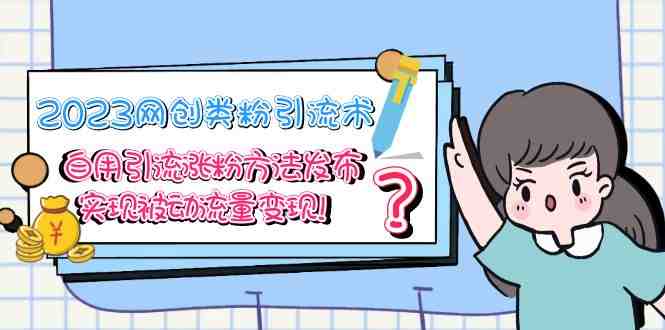 2023网创类粉引流术,自用引流涨粉方法发布,实现被动流量变现!(2023年网创类粉引流术揭秘如何实现被动流量变现?) 2023网创类粉引流术,自用引流涨粉方法发布,实现被动流量变现!(2023年网创类粉引流术揭秘如何实现被动流量变现?)