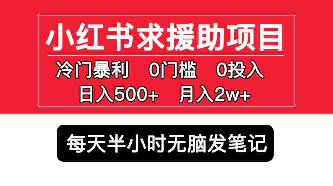 小红书求援助项目,冷门但暴利 0门槛无脑发笔记 日入500+月入2w 可多号操作(揭秘小红书上的冷门暴利项目0门槛无脑发笔记,日入500+月入2w) 小红书求援助项目,冷门但暴利 0门槛无脑发笔记 日入500+月入2w 可多号操作(揭秘小红书上的冷门暴利项目0门槛无脑发笔记,日入500+月入2w)