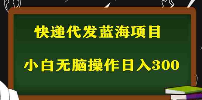 2023最新蓝海快递代发项目,小白零成本照抄也能日入300+(附开户渠道) 2023最新蓝海快递代发项目,小白零成本照抄也能日入300+(附开户渠道)