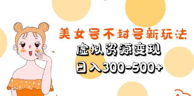美女号不封号新玩法,虚拟资源变现,日入300-500+(探索美女号升级版解决封号与原创问题的新方法) 美女号不封号新玩法,虚拟资源变现,日入300-500+(探索美女号升级版解决封号与原创问题的新方法)