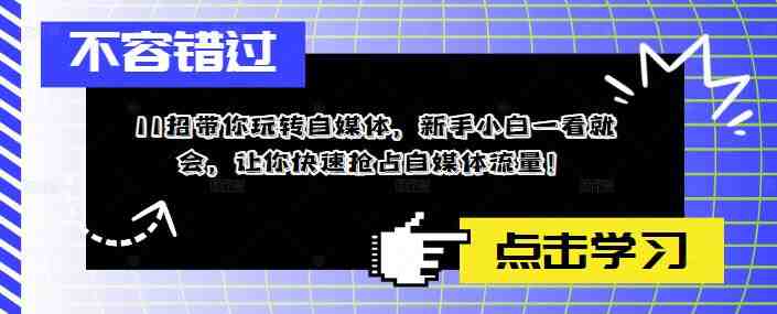 11招带你玩转自媒体,新手小白一看就会,让你快速抢占自媒体流量!(全面解析自媒体运营技巧,助你轻松成为自媒体达人!) 11招带你玩转自媒体,新手小白一看就会,让你快速抢占自媒体流量!(全面解析自媒体运营技巧,助你轻松成为自媒体达人!)