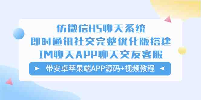 仿微信H5聊天系统即时通讯社交完整优化版,带安卓苹果端APP源码+视频教程(仿微信H5聊天系统即时通讯社交完整优化版,带安卓苹果端APP源码+视频教程) 仿微信H5聊天系统即时通讯社交完整优化版,带安卓苹果端APP源码+视频教程(仿微信H5聊天系统即时通讯社交完整优化版,带安卓苹果端APP源码+视频教程)