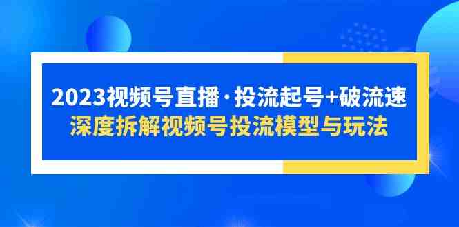 2023视频号直播·投流起号+破流速,深度拆解视频号投流模型与玩法(深度解析视频号投流模型与玩法,助力直播运营提升效果) 2023视频号直播·投流起号+破流速,深度拆解视频号投流模型与玩法(深度解析视频号投流模型与玩法,助力直播运营提升效果)