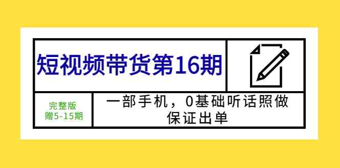 短视频带货第16期:一部手机,0基础听话照做,保证出单 (完整版 赠5-15期)(零基础也能做好短视频带货一部手机,听话照做,保证出单) 短视频带货第16期:一部手机,0基础听话照做,保证出单 (完整版 赠5-15期)(零基础也能做好短视频带货一部手机,听话照做,保证出单)