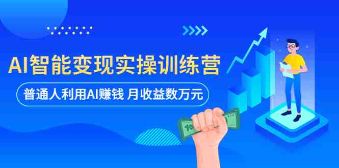 AI智能变现实操训练营:普通人利用AI赚钱 月收益数万元(全套课程+文档) AI智能变现实操训练营:普通人利用AI赚钱 月收益数万元(全套课程+文档)