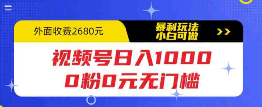 视频号日入1000,0粉0元无门槛,暴利玩法,小白可做,拆解教程(视频号日入1000零门槛暴利玩法详解) 视频号日入1000,0粉0元无门槛,暴利玩法,小白可做,拆解教程(视频号日入1000零门槛暴利玩法详解)