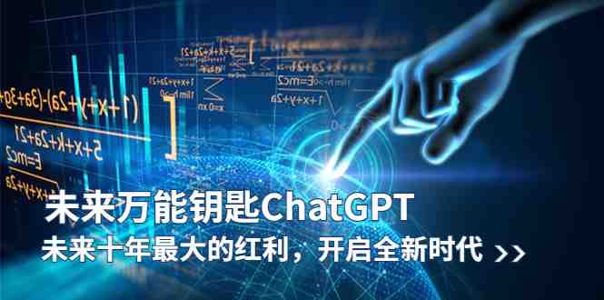未来-万能钥匙/ChatGPT:未来十年最大的红利,开启全新时代 未来-万能钥匙/ChatGPT:未来十年最大的红利,开启全新时代