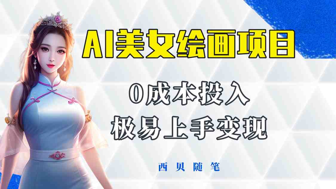 今年最火的AI美女绘画项目 保姆级教程分享 多重变现方式 让小白轻松上手(AI美女绘画项目保姆级教程分享，让小白轻松上手)