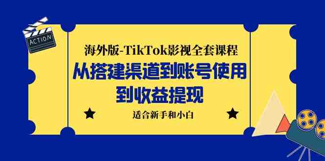 海外版-TikTok影视全套课程：从搭建渠道到账号使用到收益提现 小白可操作(海外版-TikTok影视全套课程一站式解决从搭建到收益提现的所有问题)
