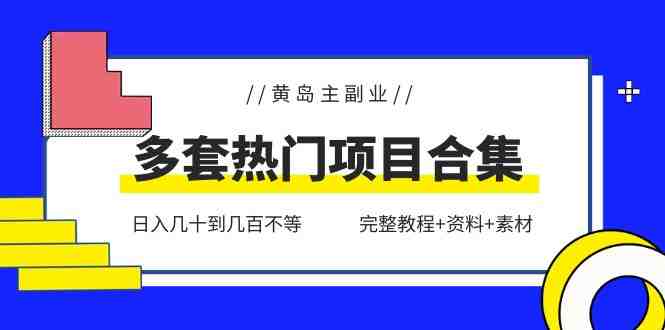 黄岛主副业多套热门项目合集：日入几十到几百不等（完整教程+资料+素材）(黄岛主副业多套热门项目合集日入几十到几百不等（完整教程+资料+素材）)