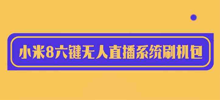 2023最新小米8六键无人直播系统刷机包,含刷机教程 100%可用(最新小米8六键无人直播系统刷机包及详细刷机教程) 2023最新小米8六键无人直播系统刷机包,含刷机教程 100%可用(最新小米8六键无人直播系统刷机包及详细刷机教程)