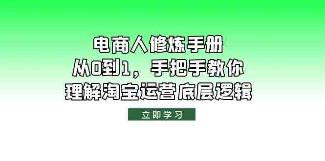 电商人修炼·手册，从0到1，手把手教你理解淘宝运营底层逻辑(全面解析淘宝运营底层逻辑，助力电商人从0到1成长)