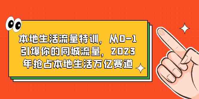 本地生活流量特训,从0-1引爆你的同城流量,2023年抢占本地生活万亿赛道(2023年抢占本地生活万亿赛道,抖音本地生活流量特训助力实体商家提升业绩) 本地生活流量特训,从0-1引爆你的同城流量,2023年抢占本地生活万亿赛道(2023年抢占本地生活万亿赛道,抖音本地生活流量特训助力实体商家提升业绩)