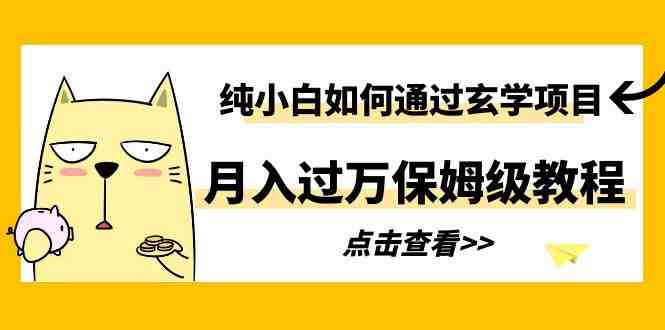 纯小白如何通过玄学项目月入过万保姆级教程(纯小白也能月入过万!揭秘小红书玄学项目保姆级教程) 纯小白如何通过玄学项目月入过万保姆级教程(纯小白也能月入过万!揭秘小红书玄学项目保姆级教程)