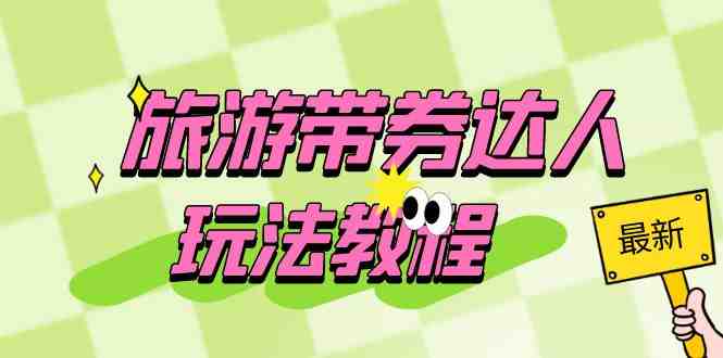 旅游带券达人玩法教程:0粉开通达人团购,旅游达人0粉可变现(7节课)(旅游带券达人玩法教程从零开始成为网红创业者) 旅游带券达人玩法教程:0粉开通达人团购,旅游达人0粉可变现(7节课)(旅游带券达人玩法教程从零开始成为网红创业者)