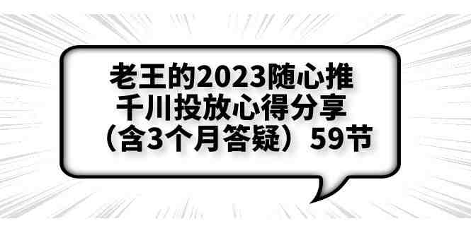老王的2023随心推+千川投放心得分享(含3个月答疑)59节(老王深度解析2023年随心推+千川投放策略及实操技巧) 老王的2023随心推+千川投放心得分享(含3个月答疑)59节(老王深度解析2023年随心推+千川投放策略及实操技巧)