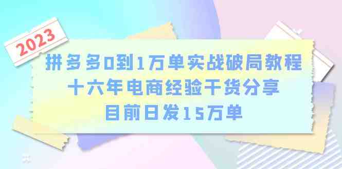 拼多多0到1万单实战破局教程，十六年电商经验干货分享，目前日发15万单(&#8220;从零到万单拼多多电商实战教程助你快速突破瓶颈&#8221;)
