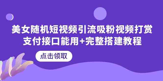 美女随机短视频引流吸粉视频打赏支付接口能用+完整搭建教程 美女随机短视频引流吸粉视频打赏支付接口能用+完整搭建教程