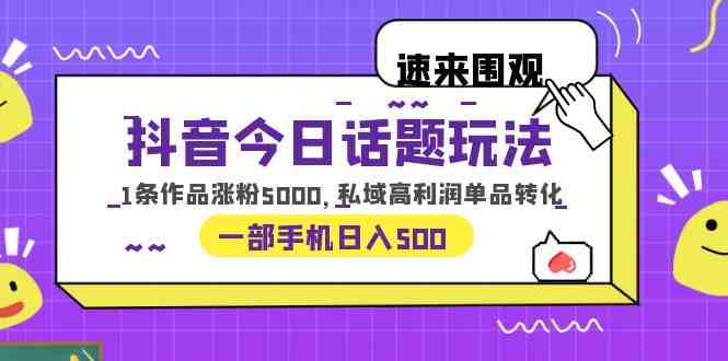 抖音今日话题玩法,1条作品涨粉5000,私域高利润单品转化 一部手机日入500(探索抖音新玩法一部手机实现日入500) 抖音今日话题玩法,1条作品涨粉5000,私域高利润单品转化 一部手机日入500(探索抖音新玩法一部手机实现日入500)