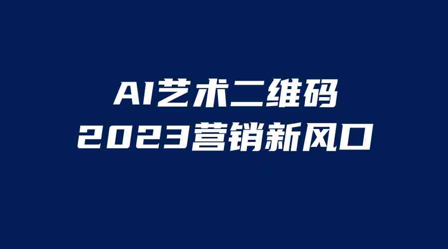 AI二维码美化项目，营销新风口，亲测一天1000＋，小白可做(探索AI艺术二维码营销新风口的保姆级教程)