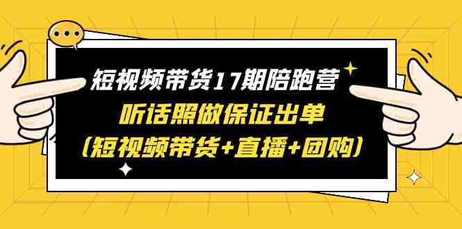 短视频带货17期陪跑营 听话照做保证出单(短视频带货+直播+团购)赠1-16期(全面掌握短视频带货秘诀,实现高效出单) 短视频带货17期陪跑营 听话照做保证出单(短视频带货+直播+团购)赠1-16期(全面掌握短视频带货秘诀,实现高效出单)