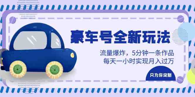 豪车号全新玩法，流量爆炸，5分钟一条作品，每天一小时实现月入过万(豪车号新玩法揭秘流量爆炸，轻松实现月入过万)