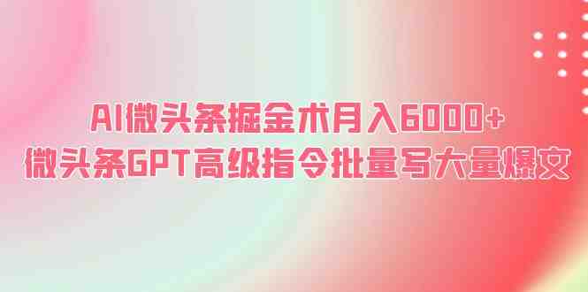 AI微头条掘金术月入6000+ 微头条GPT高级指令批量写大量爆文(利用chatGPT技术,轻松实现微头条的高收益) AI微头条掘金术月入6000+ 微头条GPT高级指令批量写大量爆文(利用chatGPT技术,轻松实现微头条的高收益)