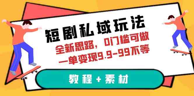 短剧私域玩法,全新思路,0门槛可做,一单变现9.9-99不等(教程+素材)(全新短剧私域玩法0门槛、高转化率的虚拟资源变现策略) 短剧私域玩法,全新思路,0门槛可做,一单变现9.9-99不等(教程+素材)(全新短剧私域玩法0门槛、高转化率的虚拟资源变现策略)