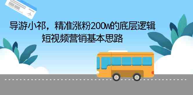 导游小祁，精准涨粉200w的底层逻辑，短视频营销基本思路(短视频营销成功案例解析导游小祁如何精准涨粉200万)