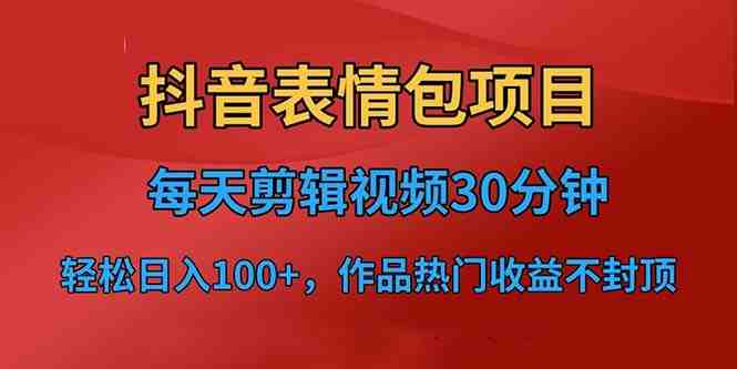 抖音表情包项目,每天剪辑表情包上传短视频平台,日入3位数+已实操跑通 抖音表情包项目,每天剪辑表情包上传短视频平台,日入3位数+已实操跑通