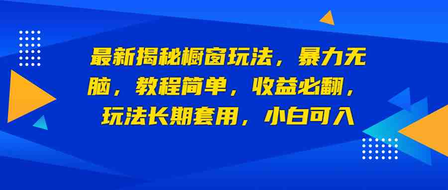 最新揭秘橱窗玩法,暴力无脑,收益必翻,玩法长期套用,小白可入 最新揭秘橱窗玩法,暴力无脑,收益必翻,玩法长期套用,小白可入