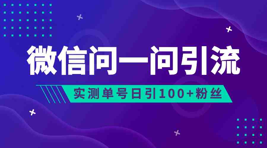流量风口：微信问一问，可引流到公众号及视频号，实测单号日引流100+(探索微信新引流渠道微信问一问的实操与引流策略)