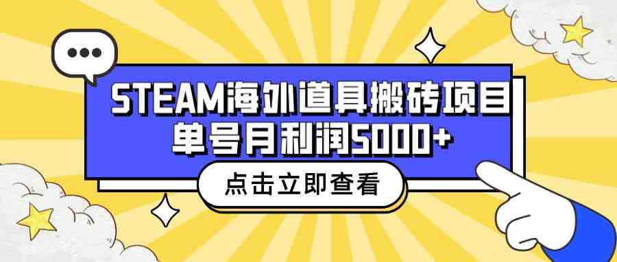 收费6980的Steam海外道具搬砖项目，单号月收益5000+全套实操教程(Steam海外道具搬砖项目赚取中间汇率差和商品差价的赚钱方法)