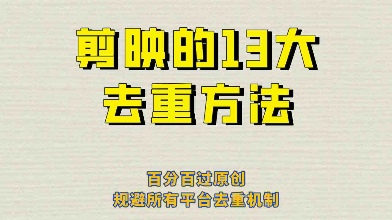 剪映的13大去重方式，百分百过原创，可以规避所有平台的去重机制！(剪映教程13大去重方式助你轻松过原创审核)