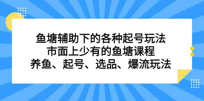 鱼塘 辅助下的各种起号玩法,市面上少有的鱼塘课程 养鱼 起号 选品 爆流…(深度解析鱼塘辅助玩法从底层逻辑到养鱼技巧) 鱼塘 辅助下的各种起号玩法,市面上少有的鱼塘课程 养鱼 起号 选品 爆流…(深度解析鱼塘辅助玩法从底层逻辑到养鱼技巧)